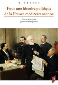 Pour une histoire politique de la France méditerranéenne - Pellegrinetti Jean-Paul - Guillon Jean-Marie