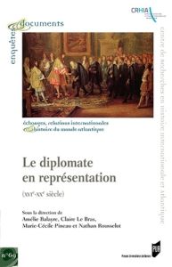 Le diplomate en représentation. (XVIe-XXe siècle) - Balayre Amélie - Le Bras Claire - Pineau Marie-Céc