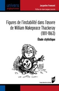 Figures de l'instabilité dans l'oeuvre de William Makepeace Thackeray (1811-1863). Etude stylistique - Fromonot Jacqueline - Lecercle Jean-Jacques