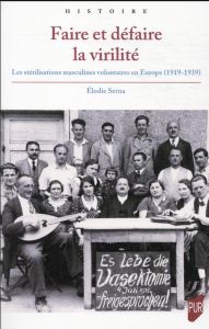 Faire et défaire la virilité. Les stérilisations masculines volontaires en Europe (1919-1939) - Serna Elodie