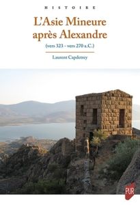 L'Asie Mineure après Alexandre. (vers 323 - vers 270 a.C.) - Capdetrey Laurent