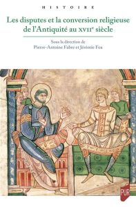 Les disputes et la conversion religieuse de l'Antiquité au XVIIe siècle - Fabre Pierre-Antoine - Foa Jérémie