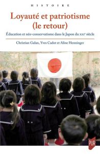 Loyauté et patriotisme (le retour). Education et néo-conservatisme dans le Japon du XXIe siècle - Galan Christian - Cadot Yves - Henninger Aline