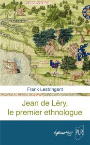 Jean de Léry, le premier ethnologue - Lestringant Frank
