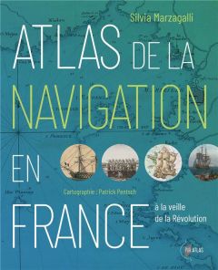 Atlas de la navigation en France à la veille de la Révolution. Une effervescence portuaire - Marzagalli Silvia - Pentsch Patrick