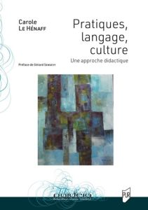 Pratiques, langage, culture. Une approche didactique - Le Hénaff Carole - Sensevy Gérard
