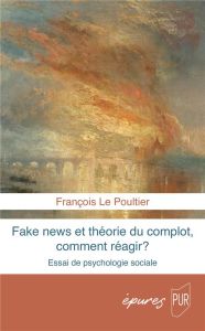 Fake news et théorie du complot, comment réagir ? Essai de psychologie sociale - Le Poultier François