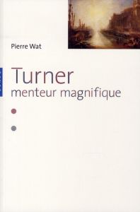 Turner. Menteur magnifique - Wat Pierre