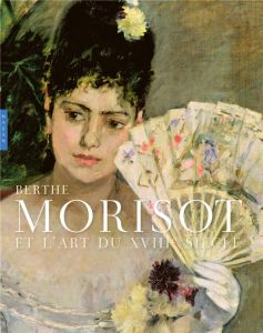Berthe Morisot et l'art du XVIIIe siècle (catalogue officiel d'exposition) - Mathieu Marianne - D'arnoult Dominique - Claire Go