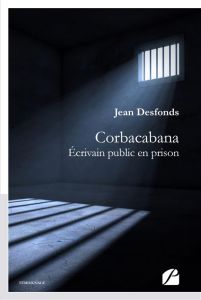 Corbacabana. Ecrivain public en prison - Desfonds Jean