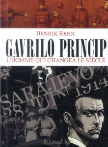 Gavrilo Princip. L'homme qui changea le siècle - Rehr Henrik - Van den Dries Sidonie