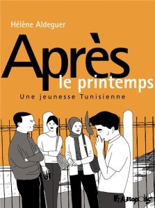 APRES LE PRINTEMPS - UNE JEUNESSE TUNISIENNE - Aldeguer Hélène