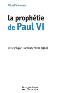 La prophétie de Paul VI. L'encyclique Humanae Vitae (1968) - Schooyans Michel