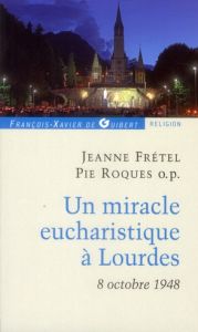 Un miracle eucharistique à Lourdes 8 octobre 1948. Entretiens et témoignages - Frétel Jeanne - Theillier Patrick