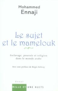 Le sujet et le mamelouk. Esclavage, pouvoir et religion dans le monde arabe - Ennaji Mohammed - Debray Régis