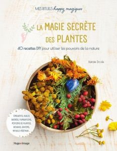 La magie secrète des plantes. 40 recettes DIY pour utiliser les pouvoirs de la nature - Sylvàa Aurora - Busière Agnès