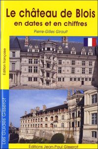 Le château de Blois en dates et en chiffres - Girault Pierre-Gilles - Renault Christophe