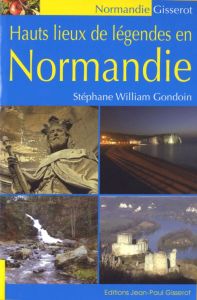 Hauts lieux de légendes en Normandie - Gondoin Stéphane-William