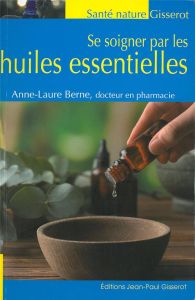 Se soigner par les huiles essentielles - Berne Anne-Laure