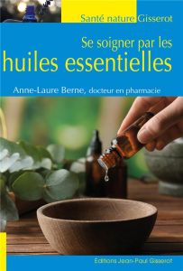 Se soigner par les huiles essentielles - Berne Anne-Laure