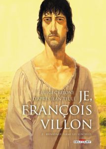 Je, François Villon Tome 2 : Bienvenue parmi les ignobles - Critone Luigi - Casetti Giorgia - Teulé Jean