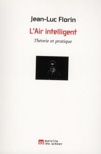 L'Air intelligent. Théorie et pratique - Florin Jean-Luc