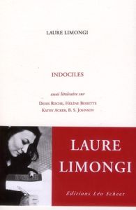 Indociles. Essai littéraire sur Denis Roche, Hélène Bessette, Kathy Acker, B-S Johnson - Limongi Laure