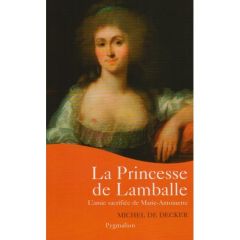 La princesse de Lamballe. L'amie sacrifiée de Marie-Antoinette - Decker Michel de
