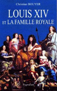 Louis XIV et la famille royale - Bouyer Christian
