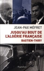 Jusqu'au bout de l'Algérie française. Bastien-Thiry - Méfret Jean-Pax
