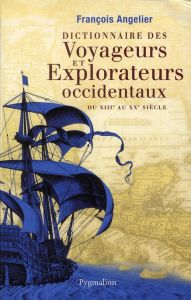 Dictionnaire des voyageurs et explorateurs occidentaux. Du XIIIe au XXe siècle - Angelier François