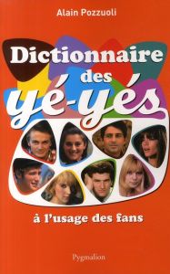 Dictionnaire des yé-yés à l'usage des fans - Pozzuoli Alain