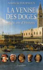 La Venise des Doges. Mille ans d'Histoire - Fournoux Amable de