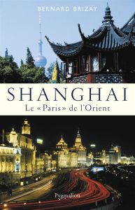 Shanghai. Le "Paris" de l'Orient - Brizay Bernard