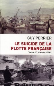 Le suicide de la flotte française. Toulon, 27 novembre 1842 - Perrier Guy