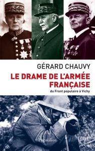 Le drame de l'armée française. Du Front populaire à Vichy - Chauvy Gérard