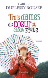 TROIS DAMES DE COEUR ET ATOUT PIQUE - Duplessy-Rousée Carole