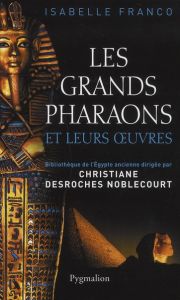 Les grands pharaons et leurs oeuvres - Franco Isabelle - Desroches-Noblecourt Christiane