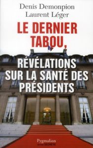 Le dernier tabou, Révélations sur la santé des présidents - Demonpion Denis - Léger Laurent