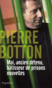 Moi, ancien détenu, bâtisseur de prisons nouvelles - Botton Pierre
