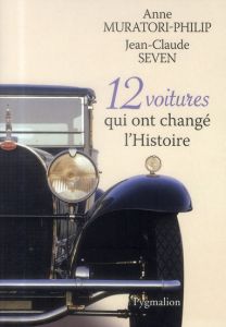 12 voitures qui ont changé l'Histoire - Muratori-Philip Anne - Seven Jean-Claude