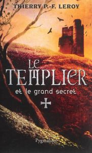 Le Templier et le grand secret. Une enquête de Gondemar le Templier - Leroy Thierry