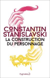 La construction du personnage - Stanislavski Constantin - Dort Bernard - Antonetti