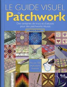 Le guide visuel du Patchwork. Des centaines de trucs et d'astuces pour des patchworks réussis - Pahl Ellen - Poisson Anne - Kocon John - Hamel Joh