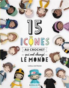 15 icônes au crochet qui ont changé le monde - Mitrani Carla - Tresselt Lydia - Poncet Céline - R