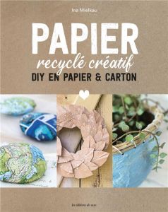 Papier recyclé créatif. DIY en papier & carton - Mielkau Ina - Richaud Marion