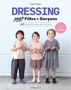 Dressing pour Filles & Garçons. 34 modèles à coudre de 3 à 13 ans - Katagai Yuuki - Saeki Mizuyo - Shirai Yukari - Kob
