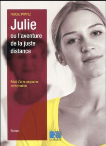 Julie ou l'aventure de la juste distance / Récit d'une soignante en formation - Prayez Pascal