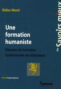 Une formation humaniste. Eléments de formation fondamentale des éducateurs - Morel Didier - Danvers Francis