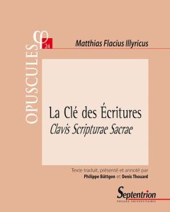 LA CLE DES ECRITURES, 1567 - DE RATIONE COGNOSCENDI SACRAS LITERAS. DE LA CONNAISSANCE DES SAINTES E - Flacius Illyricus Matthias - Büttgen Philippe - Th